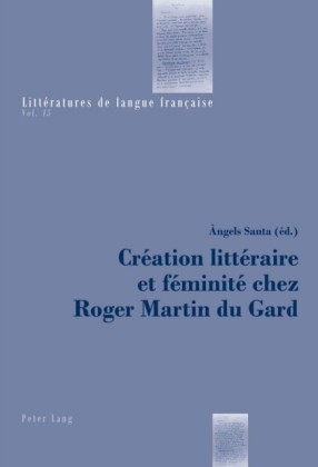 Creation litteraire et feminite chez Roger Martin du Gard