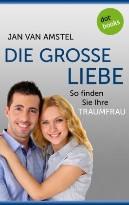 Die große Liebe: So finden Sie Ihre Traumfrau