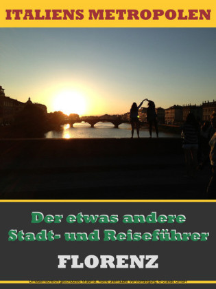 FLORENZ - Der etwas andere Stadt- und Reiseführer