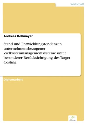 Stand und Entwicklungstendenzen unternehmensbezogener Zielkostenmanagementsysteme unter besonderer Berücksichtigung des Target Costing