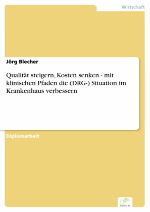 Qualität steigern, Kosten senken - mit klinischen Pfaden die (DRG-) Situation im Krankenhaus verbessern