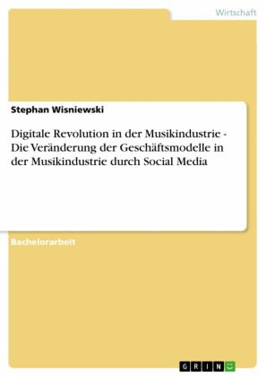 Digitale Revolution in der Musikindustrie - Die Veränderung der Geschäftsmodelle in der Musikindustrie durch Social Media