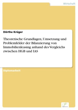 Theoretische Grundlagen, Umsetzung und Problemfelder der Bilanzierung von Immobilienleasing anhand des Vergleichs zwischen HGB und IAS