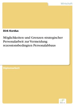 Möglichkeiten und Grenzen strategischer Personalarbeit zur Vermeidung rezessionsbedingten Personalabbaus