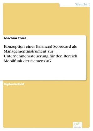 Konzeption einer Balanced Scorecard als Managementinstrument zur Unternehmenssteuerung für den Bereich Mobilfunk der Siemens AG