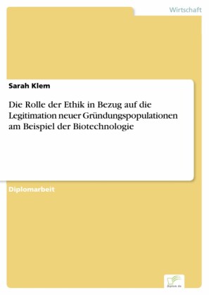Die Rolle der Ethik in Bezug auf die Legitimation neuer Gründungspopulationen am Beispiel der Biotechnologie