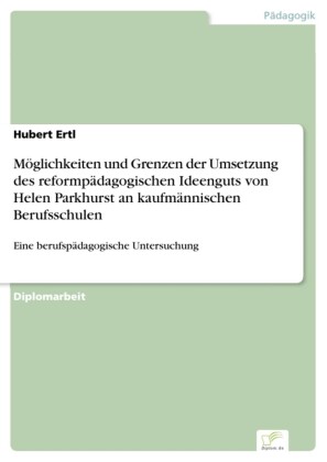 Möglichkeiten und Grenzen der Umsetzung des reformpädagogischen Ideenguts von Helen Parkhurst an kaufmännischen Berufsschulen