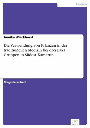 Die Verwendung von Pflanzen in der traditionellen Medizin bei drei Baka Gruppen in Südost Kamerun