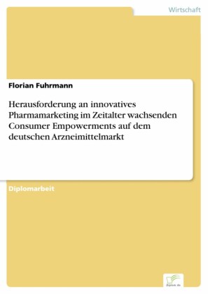 Herausforderung an innovatives Pharmamarketing im Zeitalter wachsenden Consumer Empowerments auf dem deutschen Arzneimittelmarkt
