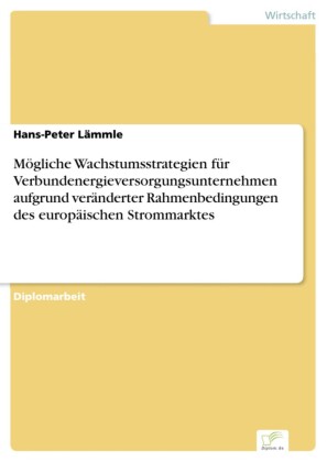 Mögliche Wachstumsstrategien für Verbundenergieversorgungsunternehmen aufgrund veränderter Rahmenbedingungen des europäischen Strommarktes