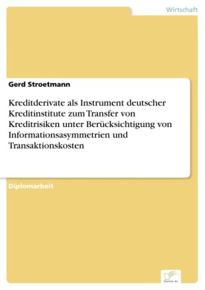 Kreditderivate als Instrument deutscher Kreditinstitute zum Transfer von Kreditrisiken unter Berücksichtigung von Informationsasymmetrien und Transaktionskosten