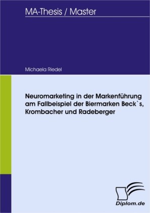 Neuromarketing in der Markenführung am Fallbeispiel der Biermarken Beck`s, Krombacher und Radeberger