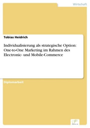 Individualisierung als strategische Option: One-to-One Marketing im Rahmen des Electronic- und Mobile-Commerce