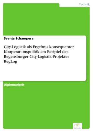 City-Logistik als Ergebnis konsequenter Kooperationspolitik am Besipiel des Regensburger City-Logistik-Projektes RegLog
