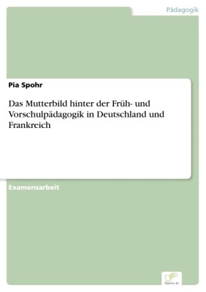 Das Mutterbild hinter der Früh- und Vorschulpädagogik in Deutschland und Frankreich