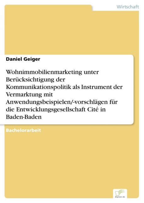 Wohnimmobilienmarketing unter Berücksichtigung der Kommunikationspolitik als Instrument der Vermarktung mit Anwendungsbeispielen/-vorschlägen für die Entwicklungsgesellschaft Cité in Baden-Baden main product photo