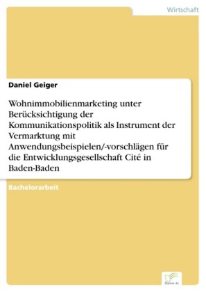 Wohnimmobilienmarketing unter Berücksichtigung der Kommunikationspolitik als Instrument der Vermarktung mit Anwendungsbeispielen/-vorschlägen für die Entwicklungsgesellschaft Cité in Baden-Baden