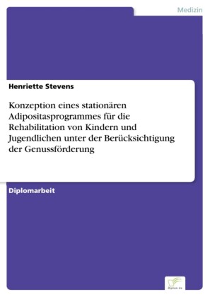 Konzeption eines stationären Adipositasprogrammes für die Rehabilitation von Kindern und Jugendlichen unter der Berücksichtigung der Genussförderung