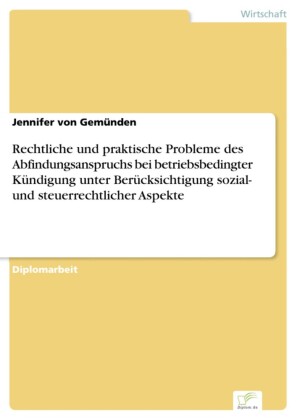 Rechtliche und praktische Probleme des Abfindungsanspruchs bei betriebsbedingter Kündigung unter Berücksichtigung sozial- und steuerrechtlicher Aspekte