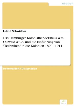 Das Hamburger Kolonialhandelshaus Wm. O'Swald & Co. und die Einführung von 'Techniken' in die Kolonien 1890 - 1914