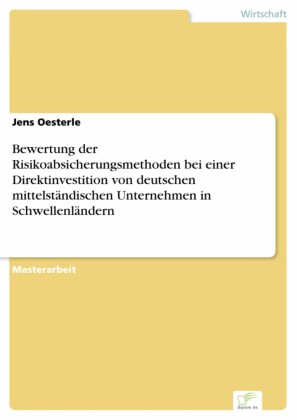 Bewertung der Risikoabsicherungsmethoden bei einer Direktinvestition von deutschen mittelständischen Unternehmen in Schwellenländern