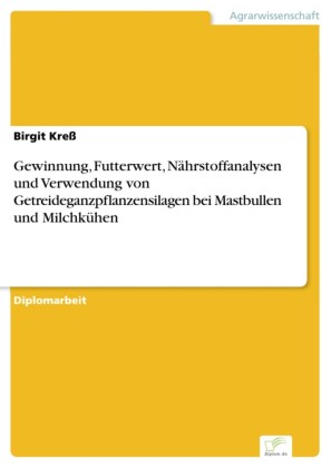 Gewinnung, Futterwert, Nährstoffanalysen und Verwendung von Getreideganzpflanzensilagen bei Mastbullen und Milchkühen