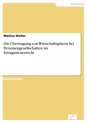 Die Übertragung von Wirtschaftsgütern bei Personengesellschaften im Ertragssteuerrecht