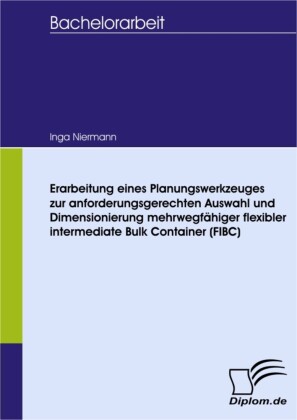 Erarbeitung eines Planungswerkzeuges zur anforderungsgerechten Auswahl und Dimensionierung mehrwegfähiger flexibler intermediate Bulk Container (FIBC)