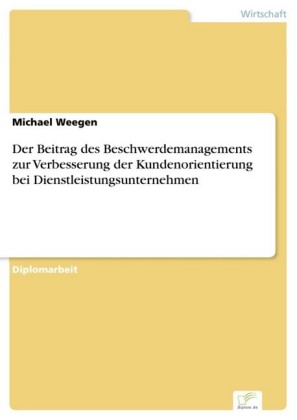Der Beitrag des Beschwerdemanagements zur Verbesserung der Kundenorientierung bei Dienstleistungsunternehmen