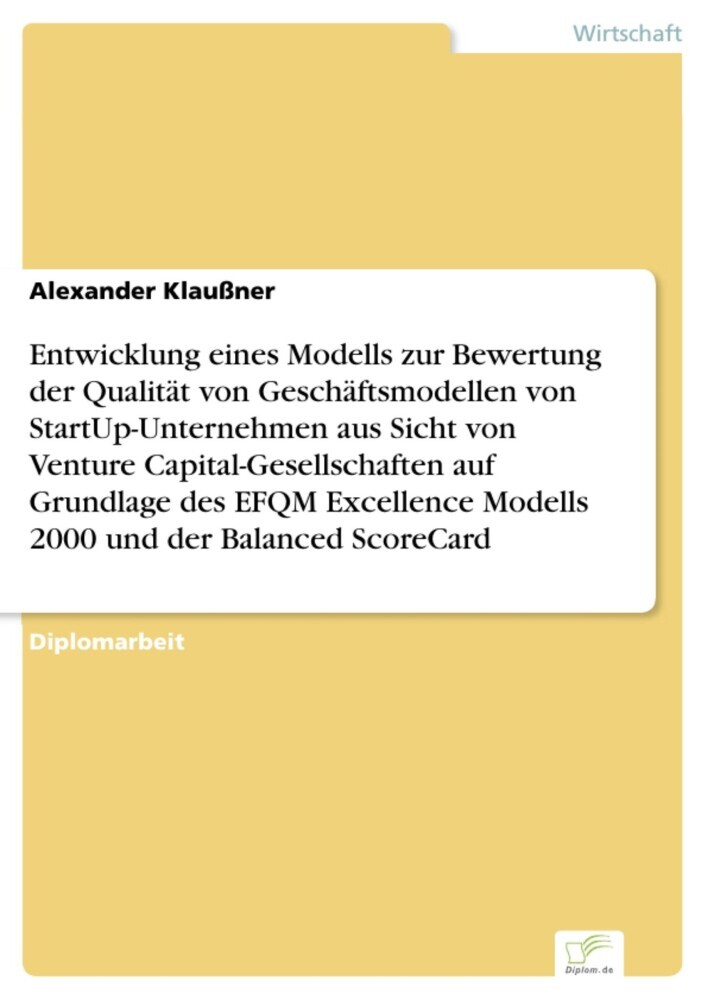 Entwicklung eines Modells zur Bewertung der Qualität von Geschäftsmodellen von StartUp-Unternehmen aus Sicht von Venture Capital-Gesellschaften auf Grundlage des EFQM Excellence Modells 2000 und der Balanced ScoreCard main product photo