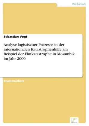 Analyse logistischer Prozesse in der internationalen Katastrophenhilfe am Beispiel der Flutkatastrophe in Mosambik im Jahr 2000