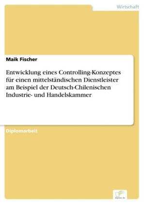 Entwicklung eines Controlling-Konzeptes für einen mittelständischen Dienstleister am Beispiel der Deutsch-Chilenischen Industrie- und Handelskammer