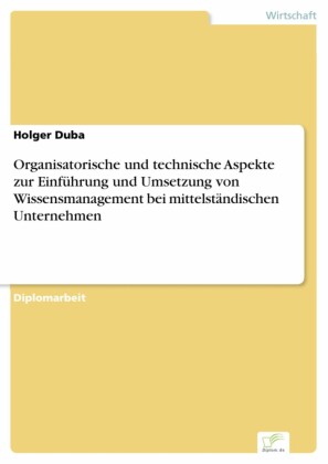 Organisatorische und technische Aspekte zur Einführung und Umsetzung von Wissensmanagement bei mittelständischen Unternehmen