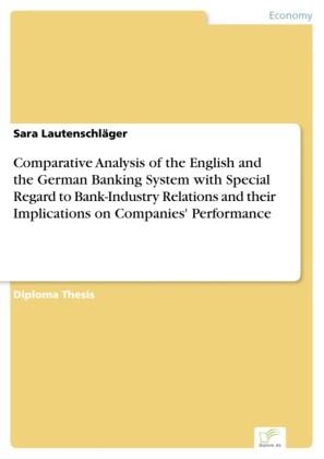 Comparative Analysis of the English and the German Banking System with Special Regard to Bank-Industry Relations and their Implications on Companies' Performance