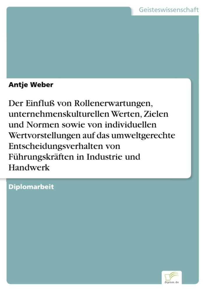 Der Einfluß von Rollenerwartungen, unternehmenskulturellen Werten, Zielen und Normen sowie von individuellen Wertvorstellungen auf das umweltgerechte Entscheidungsverhalten von Führungskräften in Industrie und Handwerk main product photo