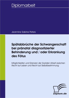 Spätabbrüche der Schwangerschaft bei pränatal diagnostizierter Behinderung und / oder Erkrankung des Fötus