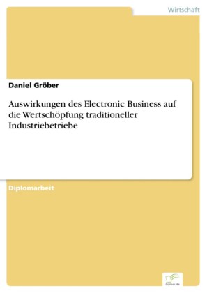 Auswirkungen des Electronic Business auf die Wertschöpfung traditioneller Industriebetriebe