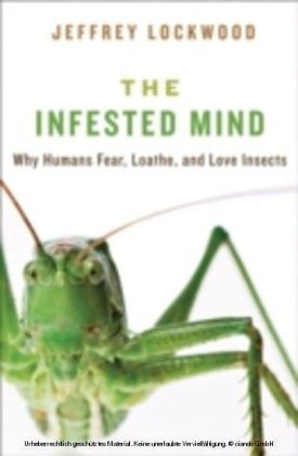 Infested Mind: Why Humans Fear, Loathe, and Love Insects
