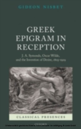 Greek Epigram in Reception: J. A. Symonds, Oscar Wilde, and the Invention of Desire, 1805-1929