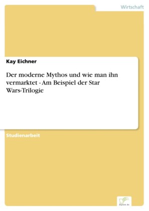Der moderne Mythos und wie man ihn vermarktet - Am Beispiel der Star Wars-Trilogie