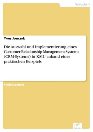 Die Auswahl und Implementierung eines Customer-Relationship-Management-Systems (CRM-Systems) in KMU anhand eines praktischen Beispiels