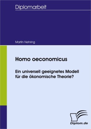 Homo oeconomicus - ein universell geeignetes Modell für die ökonomische Theorie?