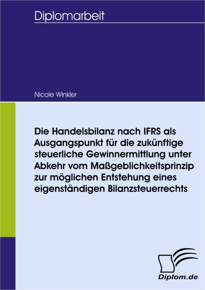 Die Handelsbilanz nach IFRS als Ausgangspunkt für die zukünftige steuerliche Gewinnermittlung unter Abkehr vom Maßgeblichkeitsprinzip zur möglichen Entstehung eines eigenständigen Bilanzsteuerrechts main product photo