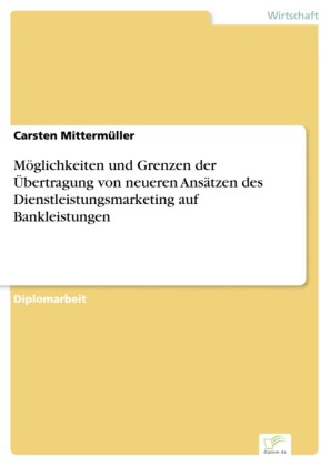 Möglichkeiten und Grenzen der Übertragung von neueren Ansätzen des Dienstleistungsmarketing auf Bankleistungen