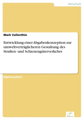 Entwicklung einer Abgabenkonzeption zur umweltverträglicheren Gestaltung des Straßen- und Schienengüterverkehrs