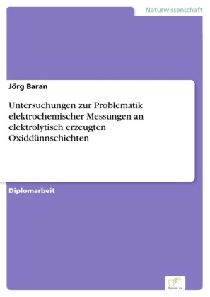 Untersuchungen zur Problematik elektrochemischer Messungen an elektrolytisch erzeugten Oxiddünnschichten