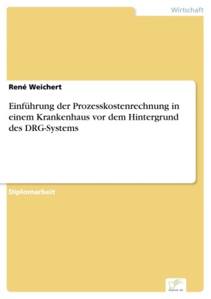 Einführung der Prozesskostenrechnung in einem Krankenhaus vor dem Hintergrund des DRG-Systems
