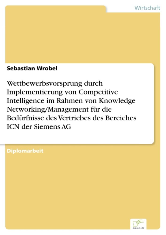 Wettbewerbsvorsprung durch Implementierung von Competitive Intelligence im Rahmen von Knowledge Networking/Management für die Bedürfnisse des Vertriebes des Bereiches ICN der Siemens AG main product photo