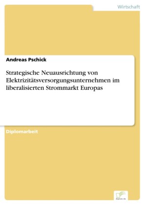 Strategische Neuausrichtung von Elektrizitätsversorgungsunternehmen im liberalisierten Strommarkt Europas