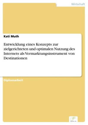 Entwicklung eines Konzepts zur zielgerichteten und optimalen Nutzung des Internets als Vermarktungsinstrument von Destinationen